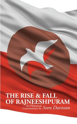 The Rise & Fall of Rajneeshpuram: An Historical Commentary - Sven Davisson