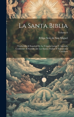 La Santa Biblia: Traducida Al Español De La Vulgata Latina Y Anotada Conforme Al Sentido De Los Santos Padres Y Espositores Católicos; - 