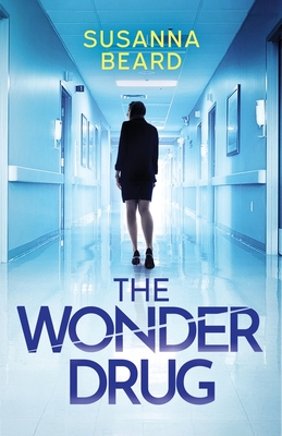 The Wonder Drug: A totally gripping thriller packed with twists - Susanna Beard