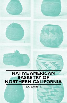 Native American Basketry Of Northern California - S. A. Barrett
