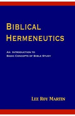 Biblical Hermeneutics: An Introduction to Basic Concepts of Bible Study - Lee Roy Martin