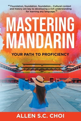 Coperta cărții 'Mastering Mandarin: Your Path to Proficiency - Learn Chinese Language for English Speakers, Business, Academia and'