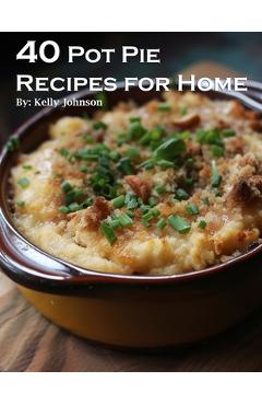 Coperta cărții '40 Pot Pie Recipes for Home - Kelly Johnson'