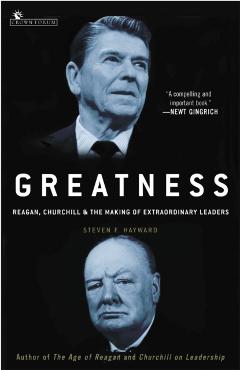 Greatness: Reagan, Churchill, and the Making of Extraordinary Leaders - Steven F. Hayward