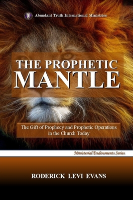 The Prophetic Mantle: The Gift of Prophecy and Prophetic Operations in the Church Today - Roderick L. Evans