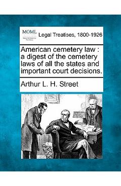 Coperta cărții 'American cemetery law: a digest of the cemetery laws of all the states and important court decisions. - Arthur L. H.'