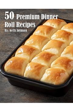 Coperta cărții '50 Premium Dinner Roll Recipes - Kelly Johnson'