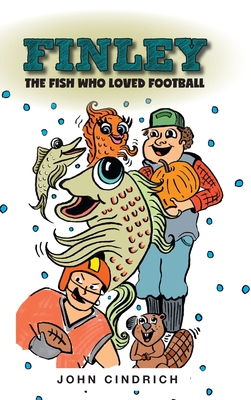 Finley the Fish Who Loved Football - John Cindrich