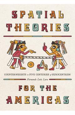 Coperta cărții 'Spatial Theories for the Americas: Counterweights to Five Centuries of Eurocentrism - Fernando Luiz Lara'