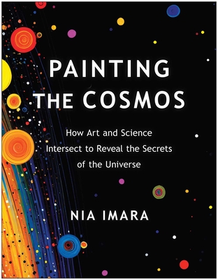 Painting the Cosmos: How Art and Science Intersect to Reveal the Secrets of the Universe - Nia Imara