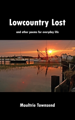 Coperta cărții 'Lowcountry Lost: and other poems for everyday life - Moultrie Townsend'