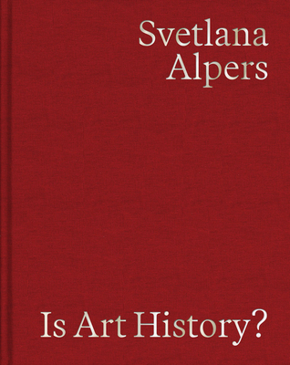 Is Art History?: Selected Writings - Svetlana Alpers