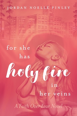 For She Has Holy Fire in Her Veins: A Faith Over Fear Novel - Jordan Noellé Finley