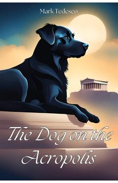 Coperta cărții 'The Dog on the Acropolis - Mark Tedesco'