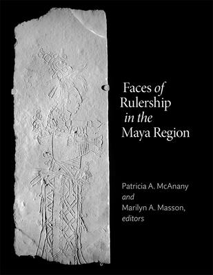 Faces of Rulership in the Maya Region - Patricia A. Mcanany