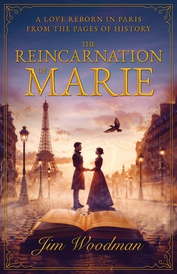 The Reincarnation of Marie: A Love Reborn in Paris From the Pages of History - Jim Woodman