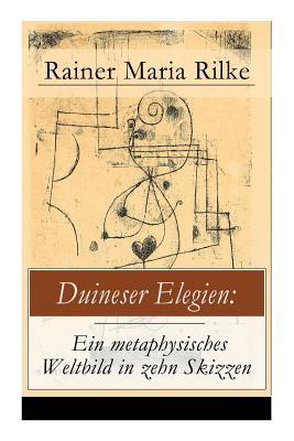 Duineser Elegien: Ein metaphysisches Weltbild in zehn Skizzen: Elegische Suche nach Sinn des Lebens und Zusammenhang - Rainer Maria Rilke