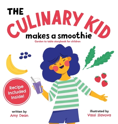 The Culinary Kid Makes a Smoothie: Garden to Table Storybook for Children - Amy Dean
