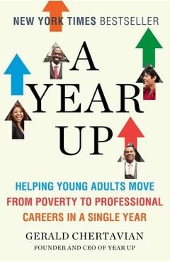 Coperta cărții 'A Year Up: Helping Young Adults Move from Poverty to Professional Careers in a Single Year - Gerald Chertavian'