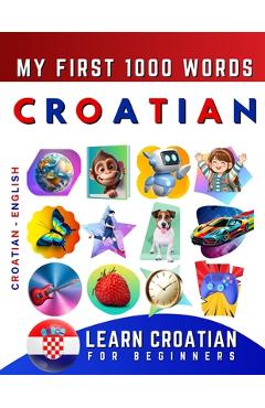Coperta cărții 'Learn Croatian for Beginners, My First 1000 Words: Bilingual Croatian - English Language Learning Book for Kids &'