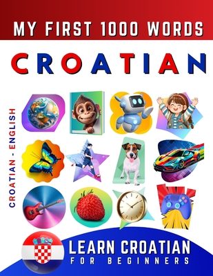 Coperta cărții 'Learn Croatian for Beginners, My First 1000 Words: Bilingual Croatian - English Language Learning Book for Kids &'
