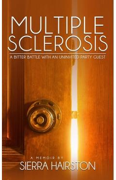 Coperta cărții 'Multiple Sclerosis: A Bitter Battle with an Uninvited Party Guest - Sierra C. Hairston'