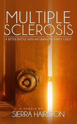 Coperta cărții 'Multiple Sclerosis: A Bitter Battle with an Uninvited Party Guest - Sierra C. Hairston'