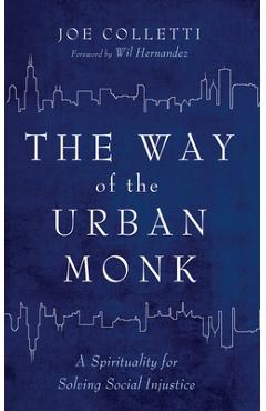 Coperta cărții 'The Way of the Urban Monk: A Spirituality for Solving Social Injustice - Joe Colletti'