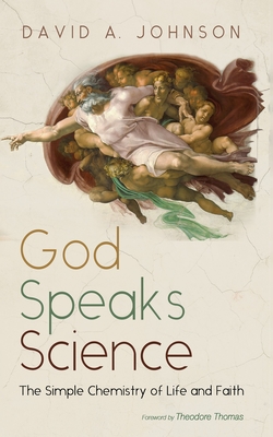 God Speaks Science: The Simple Chemistry of Life and Faith - David A. Johnson