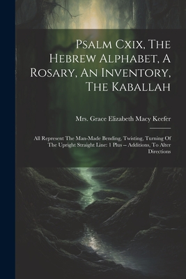 Coperta cărții 'Psalm Cxix, The Hebrew Alphabet, A Rosary, An Inventory, The Kaballah: All Represent The Man-made Bending, Twisting,'