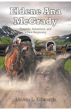 Coperta cărții 'Eldene Ana McGrady: Tragedy, Adventure, and a New Beginning - Melvin L. Edwards'