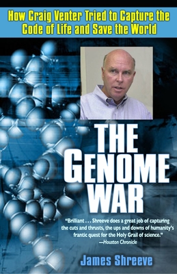The Genome War: How Craig Venter Tried to Capture the Code of Life and Save the World - James Shreeve