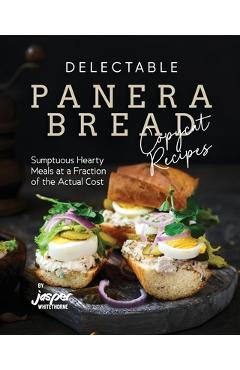 Coperta cărții 'Delectable Panera Bread Copycat Recipes: Sumptuous Hearty Meals at a Fraction of the Actual Cost - Jasper Whitethorne'