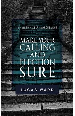 Coperta cărții 'Make Your Calling and Election Sure: Christian Self-Improvement - Lucas Ward'