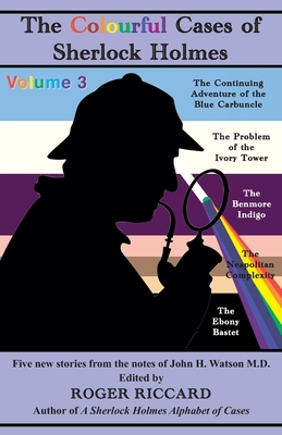 The Colourful Cases of Sherlock Holmes (Volume 3): Five new stories from the notes of John H. Watson - Roger Riccard