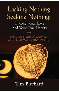 Coperta cărții 'Lacking Nothing, Seeking Nothing: Unconditional Love and Your True Identity - The Channeled Wisdom of Ascended Master'