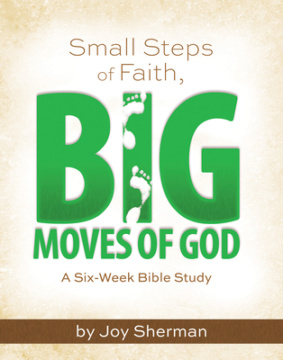 Small Steps of Faith, Big Moves of God: A Six-Week Bible Study - 