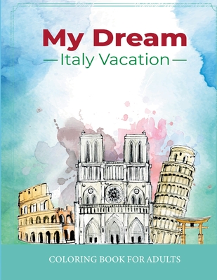 My Dream Italy Vacation: Stress Relief Coloring Book for Adults: Drawing Fun with Beautiful Natural Scenery of Italy, Landmarks, Landscapes, Bu - Fiona Ortega