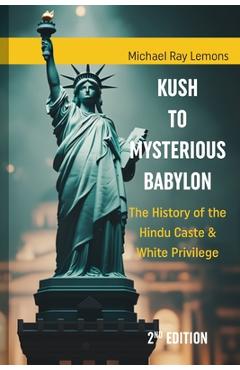 Coperta cărții 'Kush to Mysterious Babylon: The History of the Hindu Caste & White Privilege - Michael Ray Lemons'