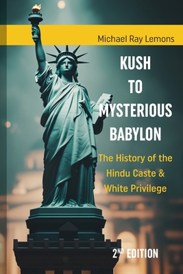 Coperta cărții 'Kush to Mysterious Babylon: The History of the Hindu Caste & White Privilege - Michael Ray Lemons'
