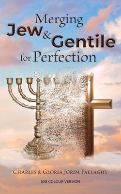 Merging Jew and Gentile For Perfection: Colour Version - Charles And Gloria Jorim Pallaghy