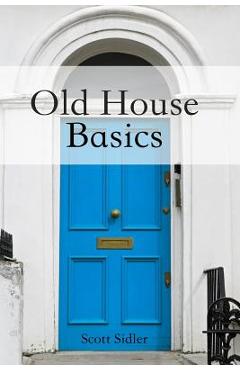 Old House Basics - Scott Sidler