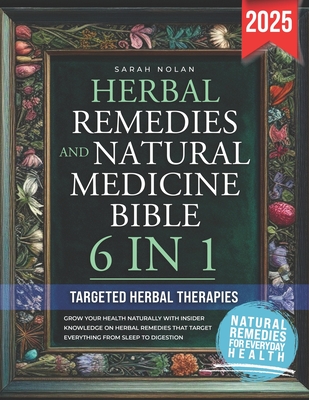 Herbal Remedies and Natural Medicine Bible: Grow your health naturally with insider knowledge on herbal remedies that target everything from sleep to - Sarah Nolan