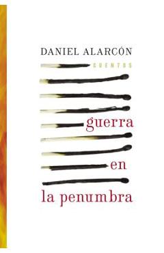 Coperta cărții 'Guerra En La Penumbra: Cuentos - Daniel Alarcon'