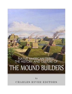 Native American Tribes: The History and Culture of the Mound Builders - 
