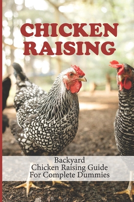 Chicken Raising: Backyard Chicken Raising Guide For Complete Dummies: Raising Healthy Chickens - Joan Sultana