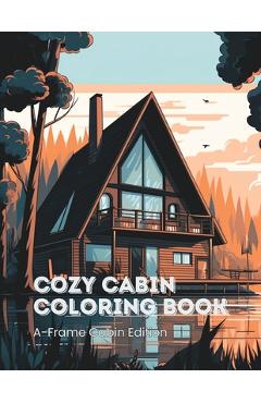 Coperta cărții 'Cozy Cabin Coloring Book for Kids & Adults A-Frame Cabin Edition: 45 A-Frame Cabins to Color - Hello Kalina'