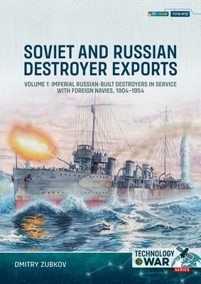 Soviet and Russian-Built Destroyers in Service with Foreign Navies, 1904-2023: Volume 1 - 1904 to the 1930s - Dmitry Zubkov