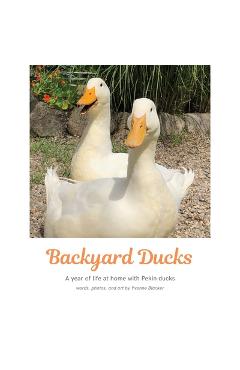 Coperta cărții 'Backyard Ducks: A year of life at home with Pekin ducks - Yvonne M. Blacker'
