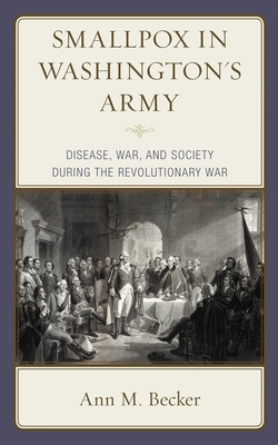 Smallpox in Washington's Army: Disease, War, and Society During the Revolutionary War - Ann M. Becker